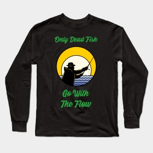 Only Dead Fish Go With The Flow Long Sleeve T-Shirt